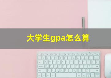 大学生gpa怎么算