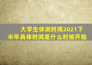 大学生体测时间2021下半年具体时间是什么时候开始