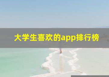 大学生喜欢的app排行榜