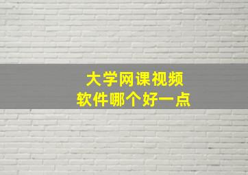 大学网课视频软件哪个好一点