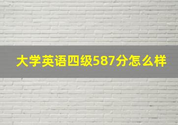 大学英语四级587分怎么样