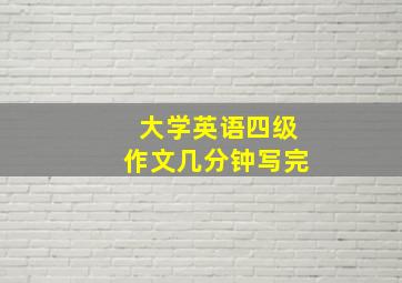 大学英语四级作文几分钟写完