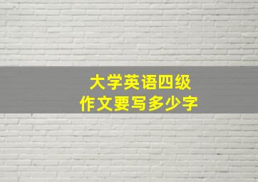 大学英语四级作文要写多少字