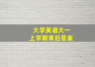 大学英语大一上学期课后答案