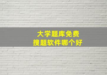 大学题库免费搜题软件哪个好