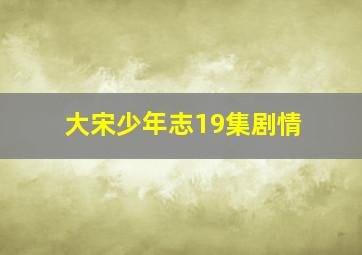 大宋少年志19集剧情