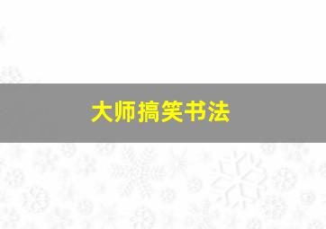 大师搞笑书法