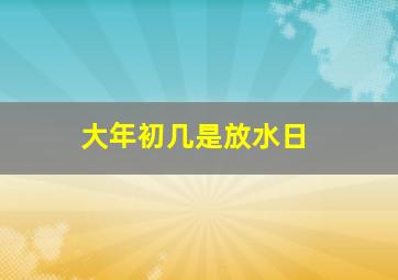 大年初几是放水日