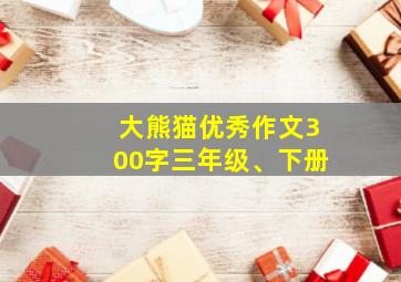 大熊猫优秀作文300字三年级、下册