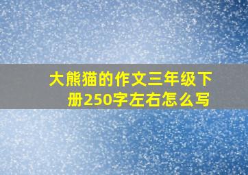 大熊猫的作文三年级下册250字左右怎么写