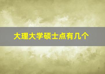 大理大学硕士点有几个