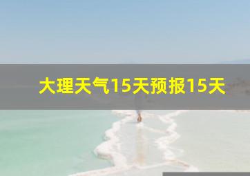 大理天气15天预报15天