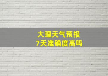 大理天气预报7天准确度高吗