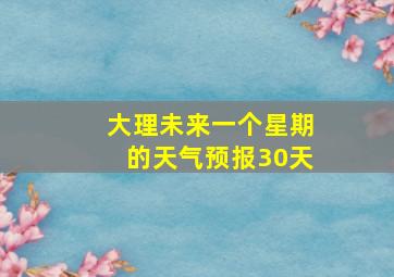 大理未来一个星期的天气预报30天