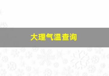 大理气温查询