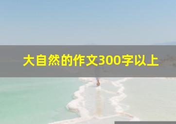 大自然的作文300字以上