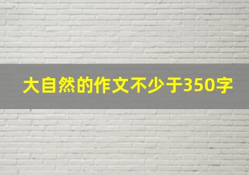 大自然的作文不少于350字