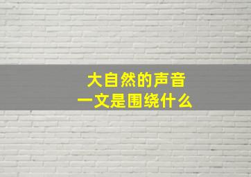 大自然的声音一文是围绕什么