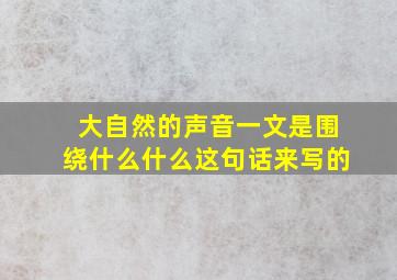 大自然的声音一文是围绕什么什么这句话来写的