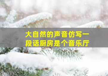 大自然的声音仿写一段话厨房是个音乐厅