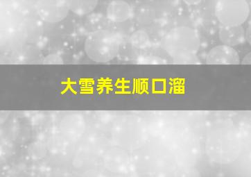 大雪养生顺口溜