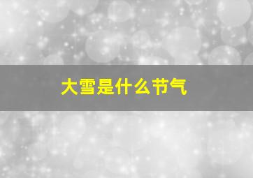 大雪是什么节气