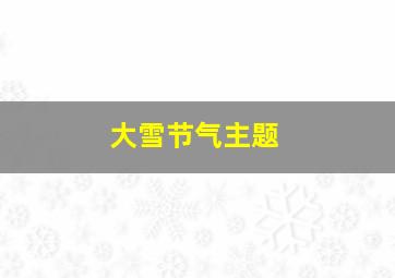 大雪节气主题