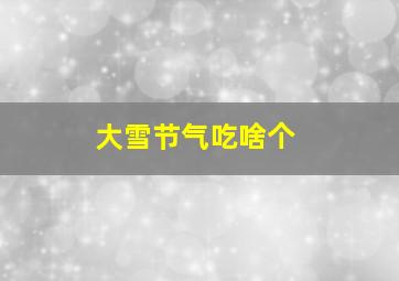 大雪节气吃啥个