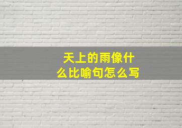 天上的雨像什么比喻句怎么写