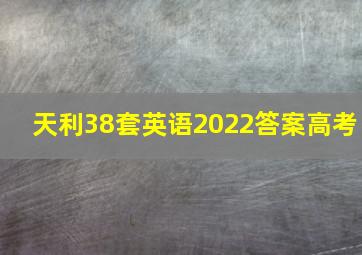 天利38套英语2022答案高考