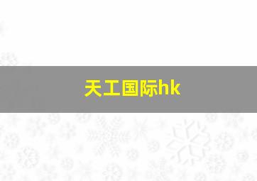 天工国际hk