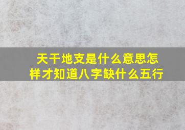 天干地支是什么意思怎样才知道八字缺什么五行