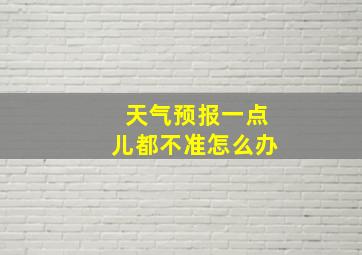 天气预报一点儿都不准怎么办