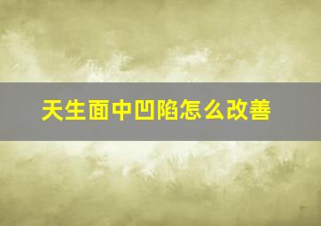 天生面中凹陷怎么改善