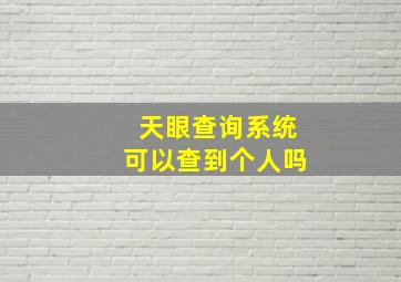 天眼查询系统可以查到个人吗