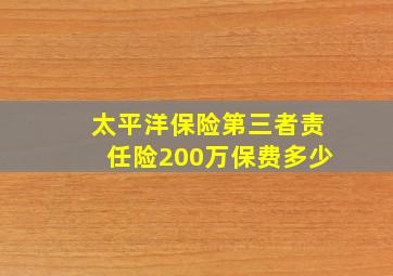 太平洋保险第三者责任险200万保费多少