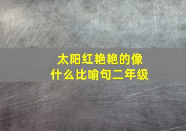 太阳红艳艳的像什么比喻句二年级