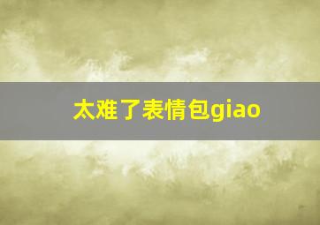 太难了表情包giao