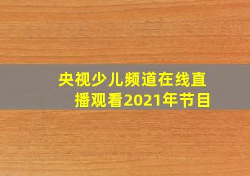 央视少儿频道在线直播观看2021年节目