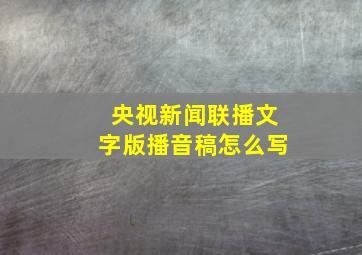 央视新闻联播文字版播音稿怎么写