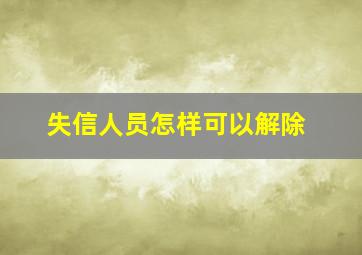 失信人员怎样可以解除