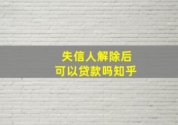 失信人解除后可以贷款吗知乎