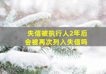 失信被执行人2年后会被再次列入失信吗