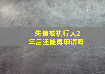 失信被执行人2年后还能再申请吗