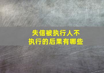 失信被执行人不执行的后果有哪些