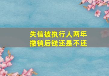 失信被执行人两年撤销后钱还是不还