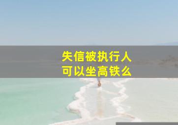 失信被执行人可以坐高铁么