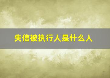 失信被执行人是什么人