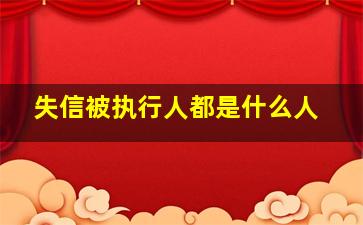 失信被执行人都是什么人