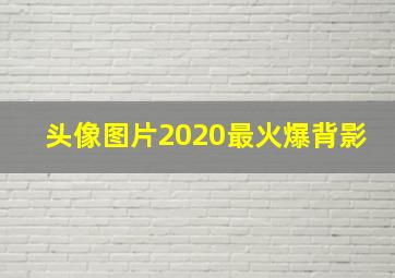 头像图片2020最火爆背影